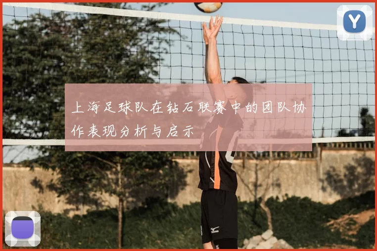 上海足球队在钻石联赛中的团队协作表现分析与启示