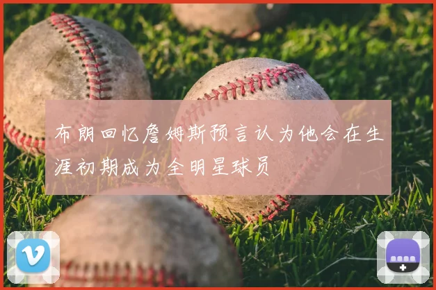 布朗回忆詹姆斯预言认为他会在生涯初期成为全明星球员