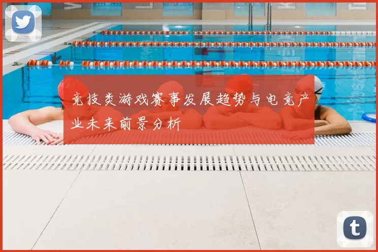 竞技类游戏赛事发展趋势与电竞产业未来前景分析