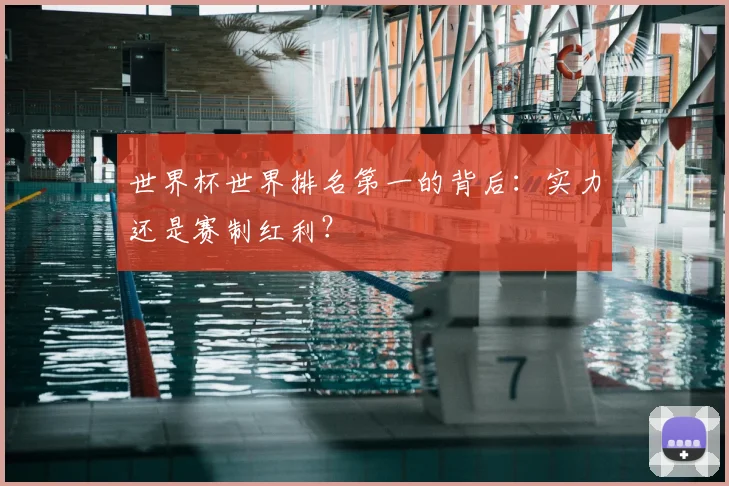 世界杯世界排名第一的背后:实力还是赛制红利?