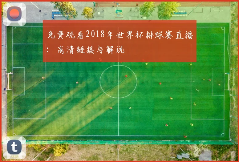 免费观看2018年世界杯排球赛直播:高清链接与解说