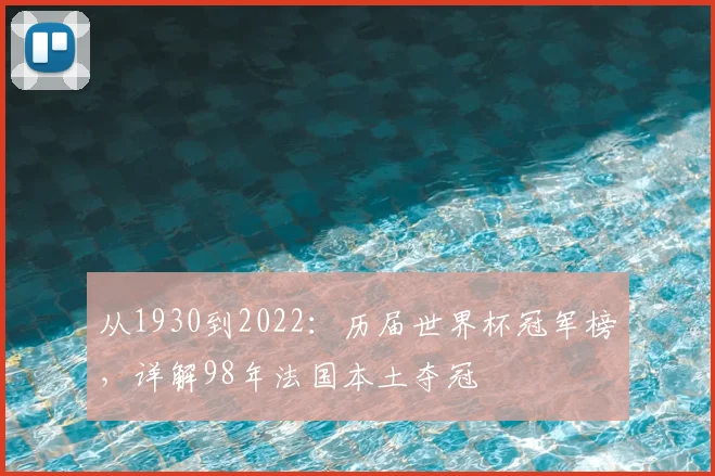 从1930到2022:历届世界杯冠军榜,详解98年法国本土夺冠