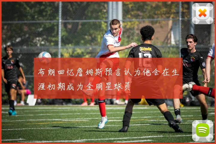 布朗回忆詹姆斯预言认为他会在生涯初期成为全明星球员