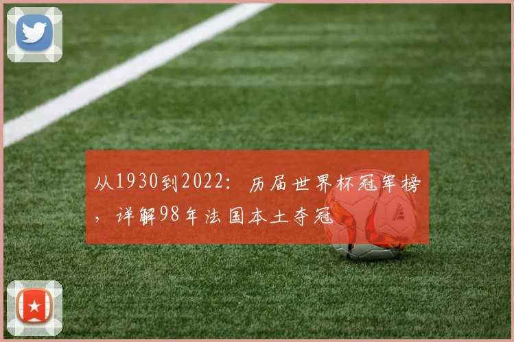 从1930到2022:历届世界杯冠军榜,详解98年法国本土夺冠
