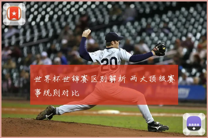 世界杯世锦赛区别解析 两大顶级赛事规则对比
