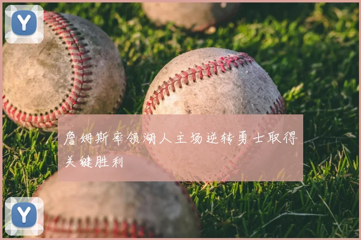 詹姆斯率领湖人主场逆转勇士取得关键胜利