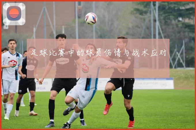 足球比赛中的球员伤情与战术应对