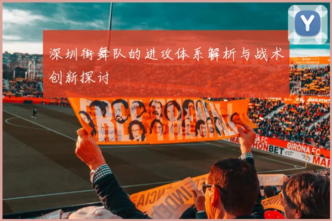深圳街舞队的进攻体系解析与战术创新探讨