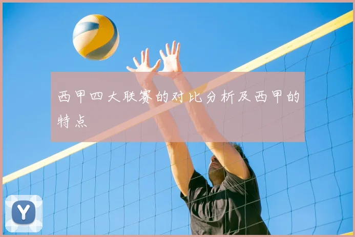 西甲四大联赛的对比分析及西甲的特点