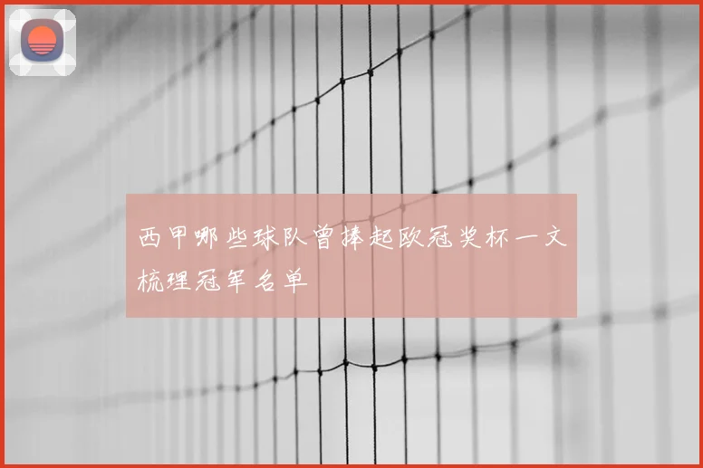 西甲哪些球队曾捧起欧冠奖杯一文梳理冠军名单