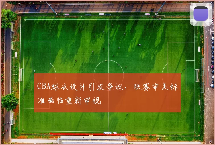 CBA球衣设计引发争议，联赛审美标准面临重新审视