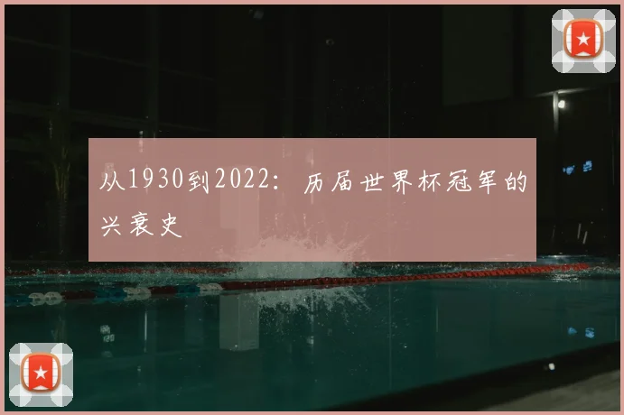 从1930到2022:历届世界杯冠军的兴衰史