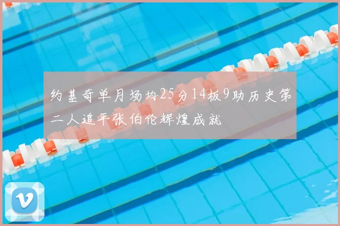 约基奇单月场均25分14板9助历史第二人追平张伯伦辉煌成就